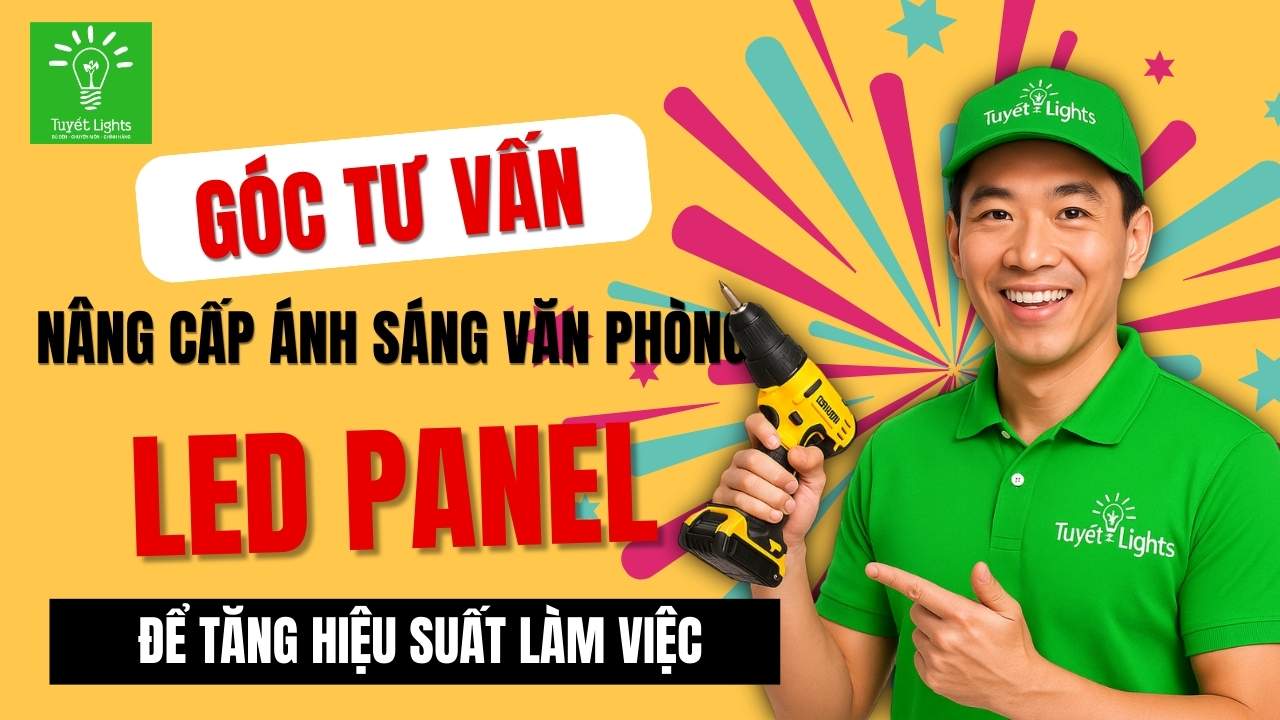 Tư vấn cải tạo hệ thống chiếu sáng văn phòng cũ bằng đèn LED panel: giảm điện – tăng hiệu suất
